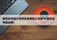 国家区块链计划项目有哪些公司参与[国家区块链战略]