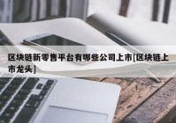 区块链新零售平台有哪些公司上市[区块链上市龙头]