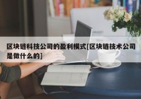 区块链科技公司的盈利模式[区块链技术公司是做什么的]