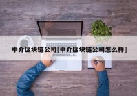 中介区块链公司[中介区块链公司怎么样]