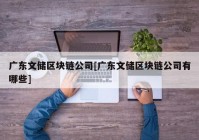 广东文储区块链公司[广东文储区块链公司有哪些]