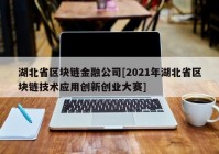 湖北省区块链金融公司[2021年湖北省区块链技术应用创新创业大赛]