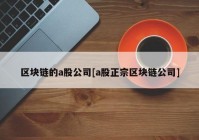 区块链的a股公司[a股正宗区块链公司]