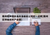 赣州区块链应用开发哪家公司好一点呢[赣州区块链技术产业园]