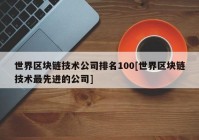 世界区块链技术公司排名100[世界区块链技术最先进的公司]