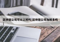 区块链公司可以上班吗[区块链公司加班多吗]